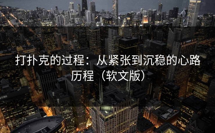打扑克的过程：从紧张到沉稳的心路历程（软文版）