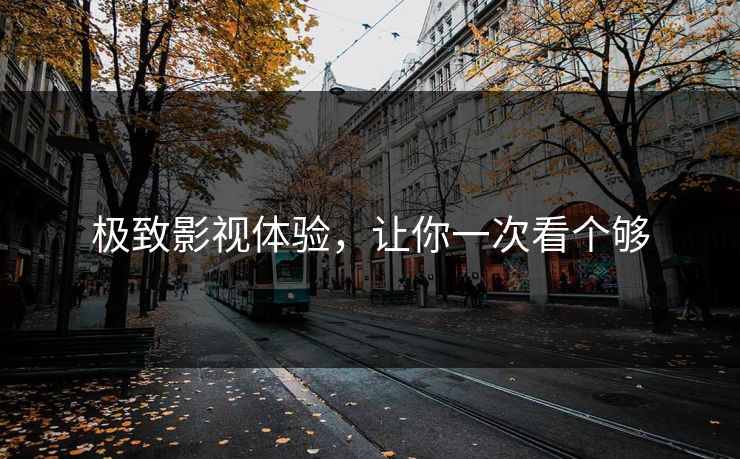 极致影视体验，让你一次看个够